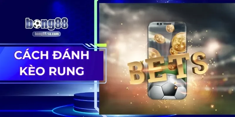 Cách Đánh Kèo Rung Hiệu Quả Từ Cao Thủ Bong88 Năm 2025