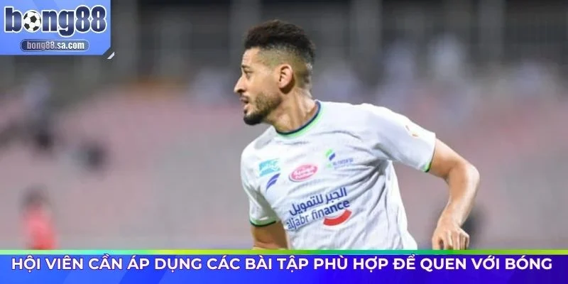 Hội viên cần áp dụng các bài tập phù hợp để quen với bóng