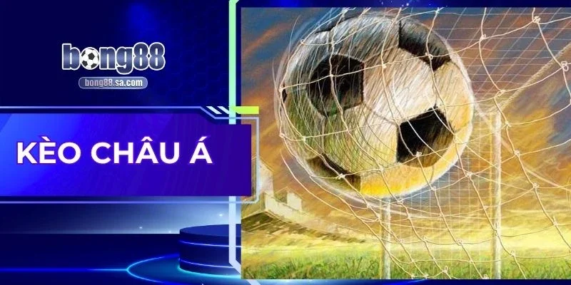 Kèo Châu Á - Cược Đúng Thời Điểm Sẽ Nhân Đôi Lợi Nhuận