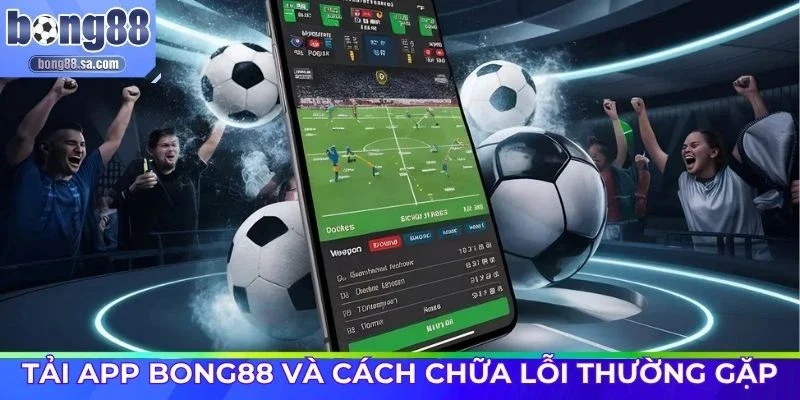Tải app Bong88 và cách chữa lỗi thường gặp