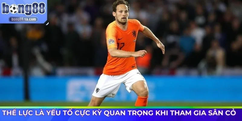 Thể lực là yếu tố cực kỳ quan trọng khi tham gia sân cỏ